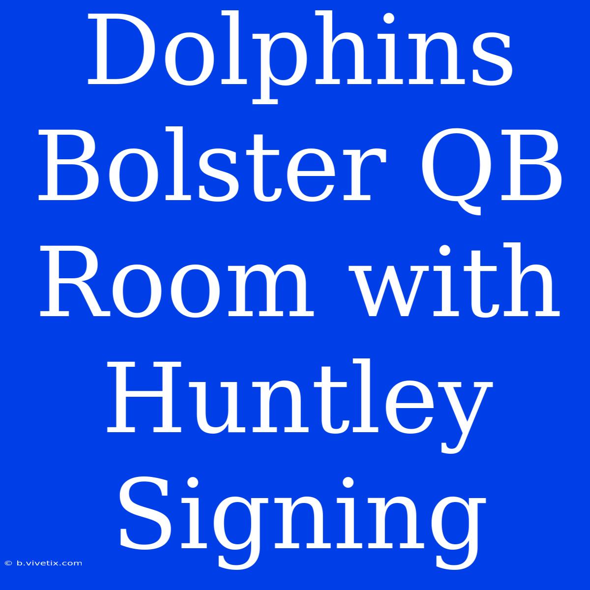 Dolphins Bolster QB Room With Huntley Signing