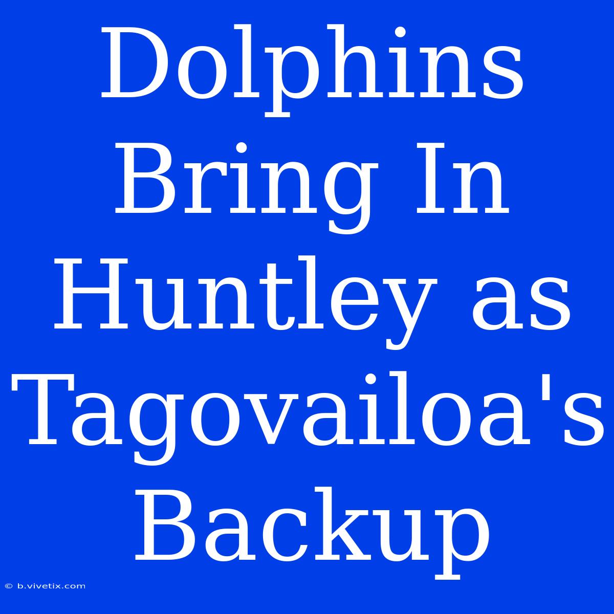 Dolphins Bring In Huntley As Tagovailoa's Backup