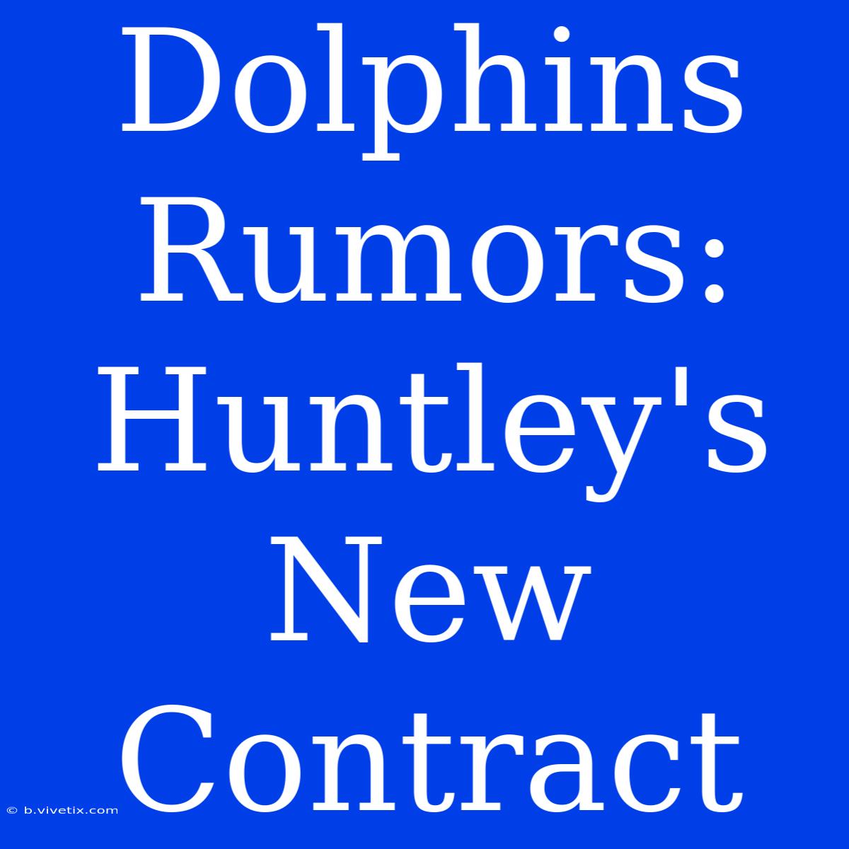 Dolphins Rumors: Huntley's New Contract 