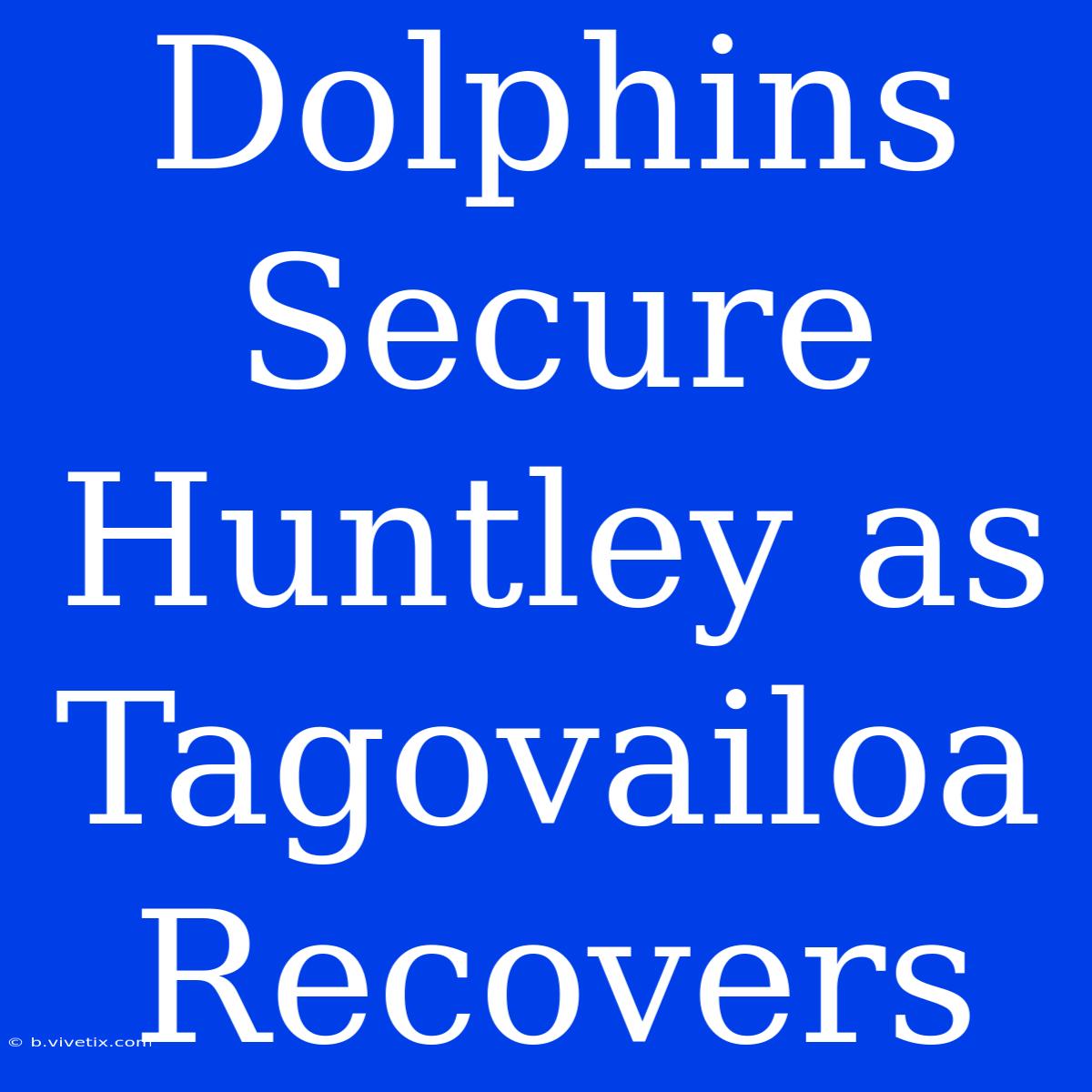 Dolphins Secure Huntley As Tagovailoa Recovers