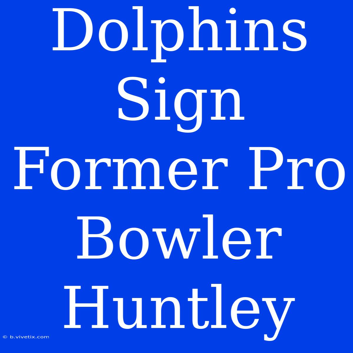 Dolphins Sign Former Pro Bowler Huntley