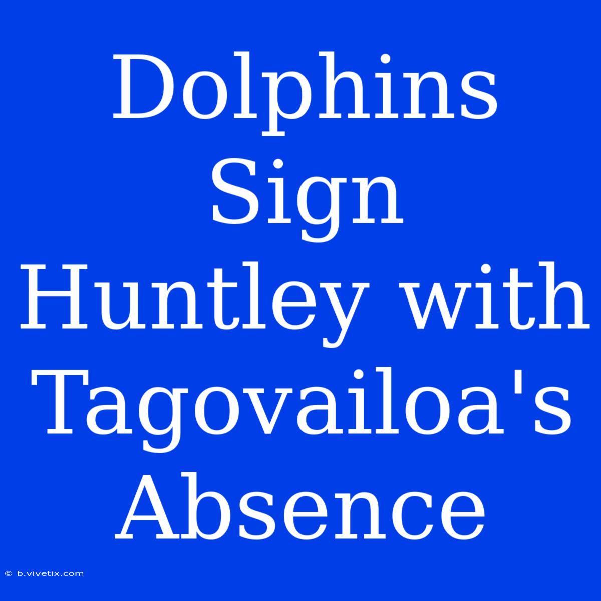 Dolphins Sign Huntley With Tagovailoa's Absence 