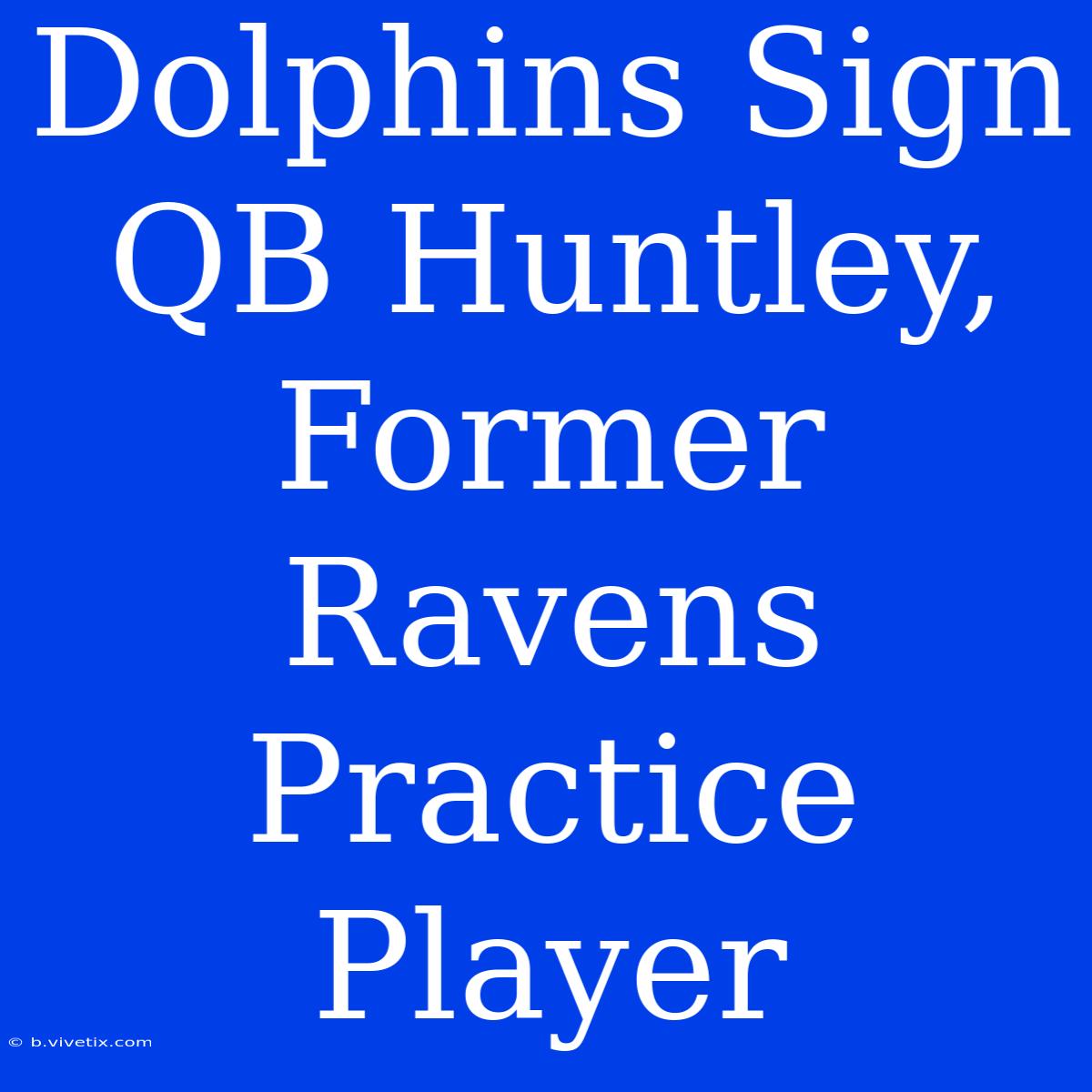 Dolphins Sign QB Huntley, Former Ravens Practice Player