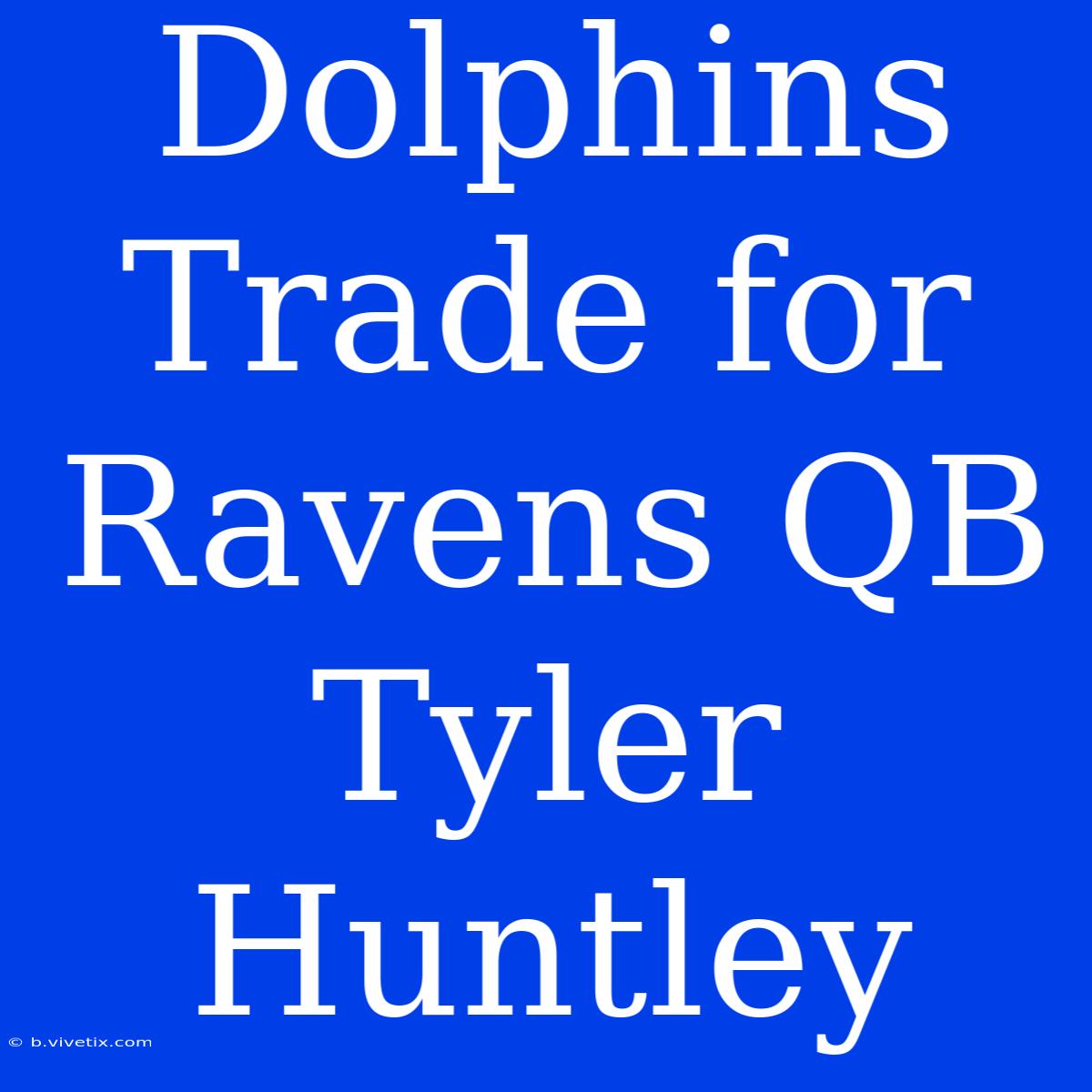 Dolphins Trade For Ravens QB Tyler Huntley