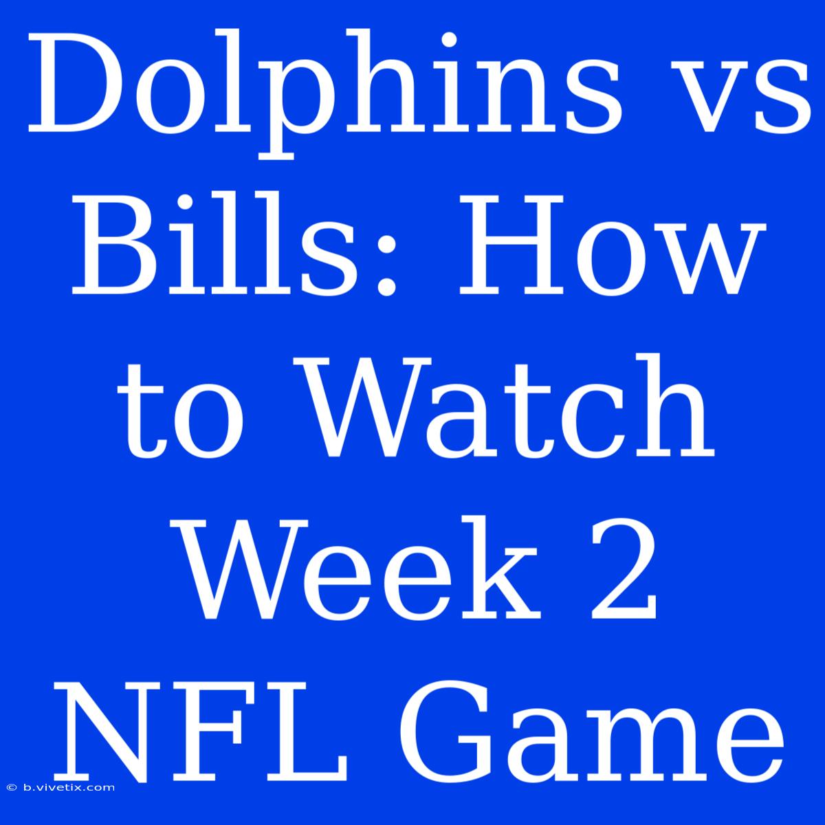 Dolphins Vs Bills: How To Watch Week 2 NFL Game