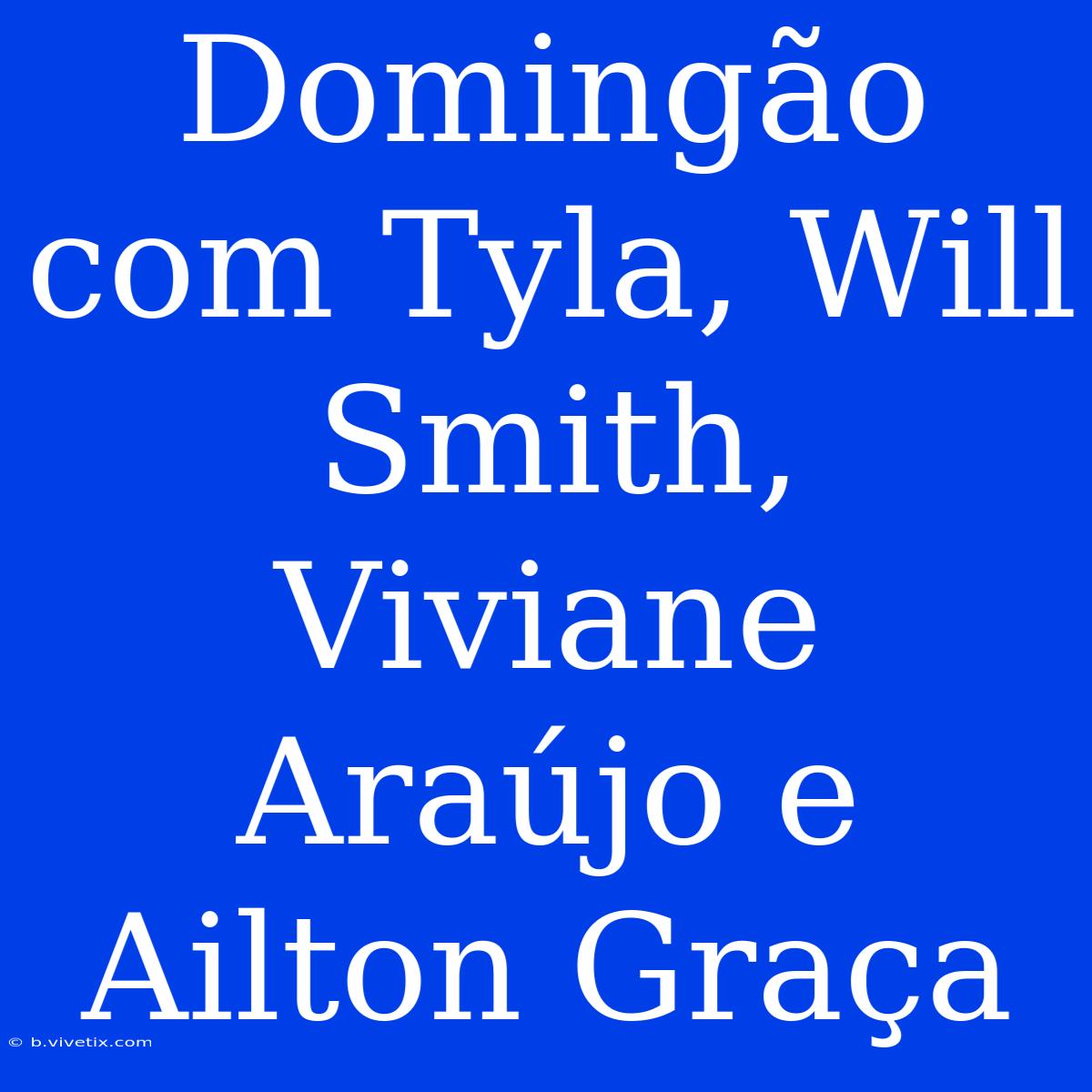 Domingão Com Tyla, Will Smith, Viviane Araújo E Ailton Graça