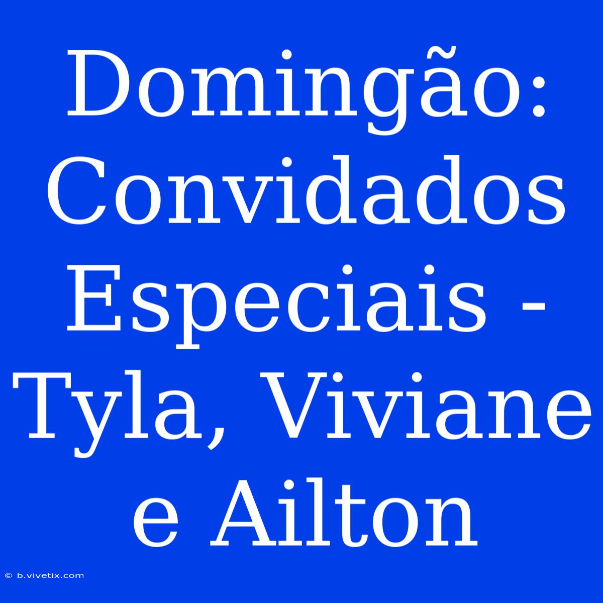 Domingão: Convidados Especiais - Tyla, Viviane E Ailton