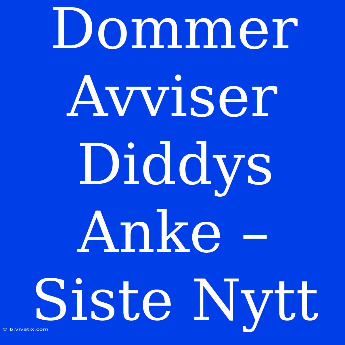 Dommer Avviser Diddys Anke – Siste Nytt 