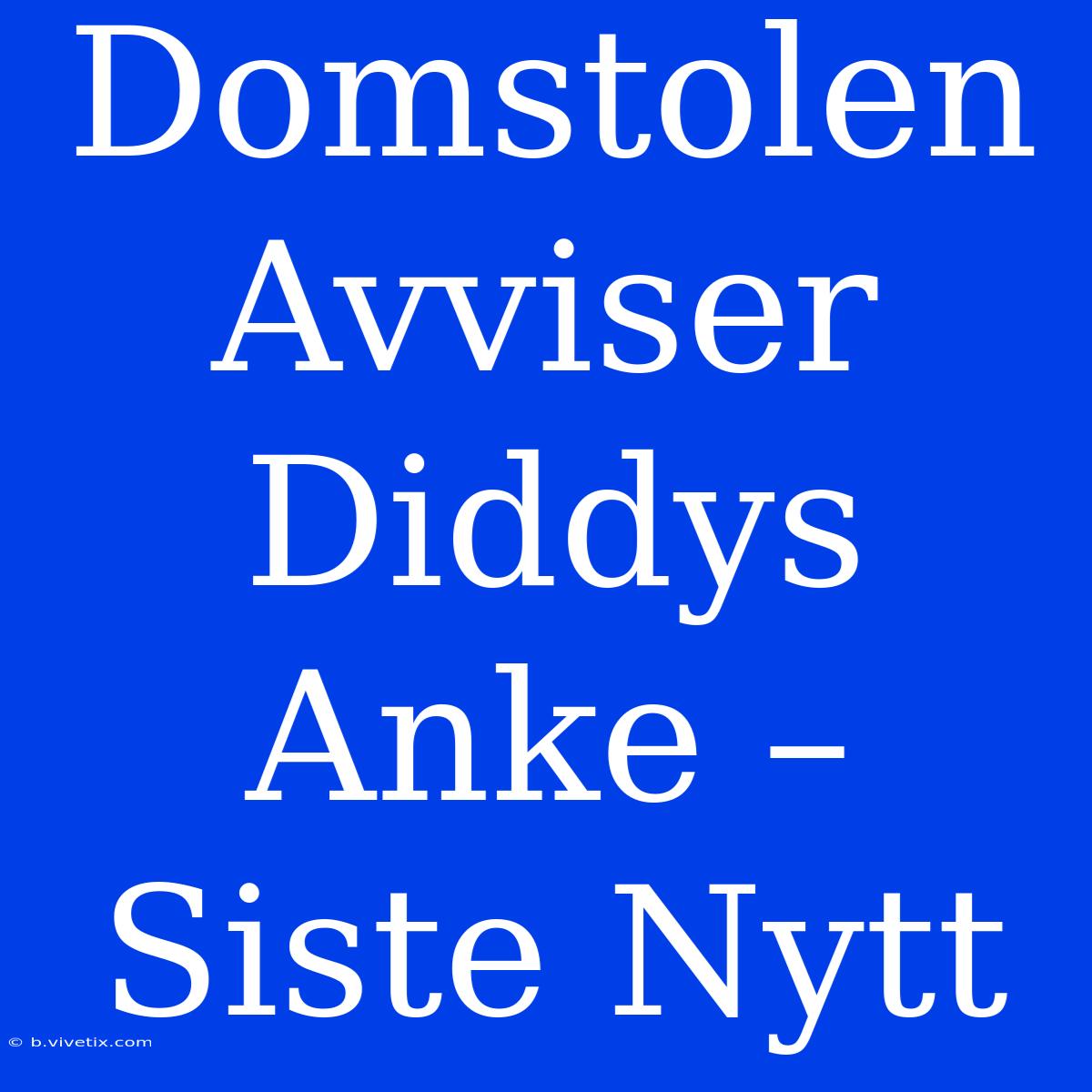 Domstolen Avviser Diddys Anke – Siste Nytt 