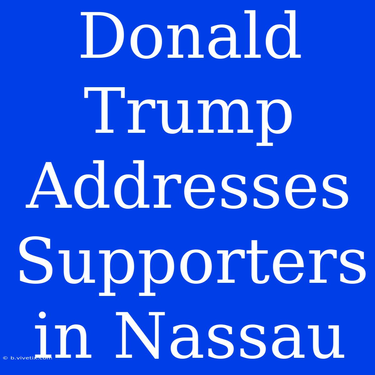 Donald Trump Addresses Supporters In Nassau