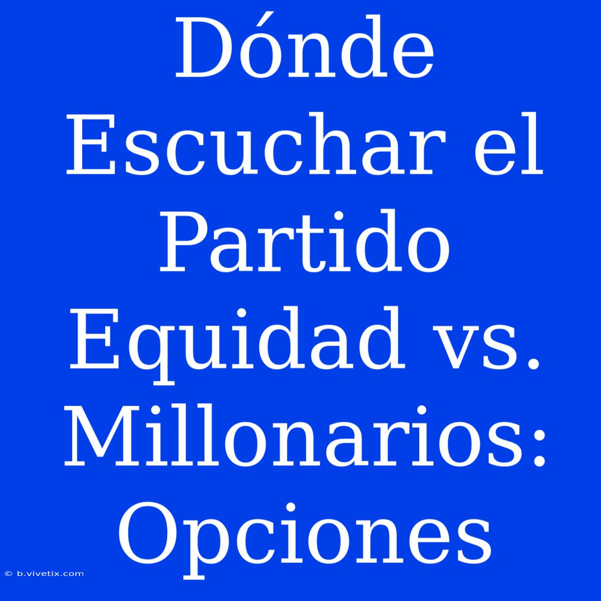 Dónde Escuchar El Partido Equidad Vs. Millonarios: Opciones