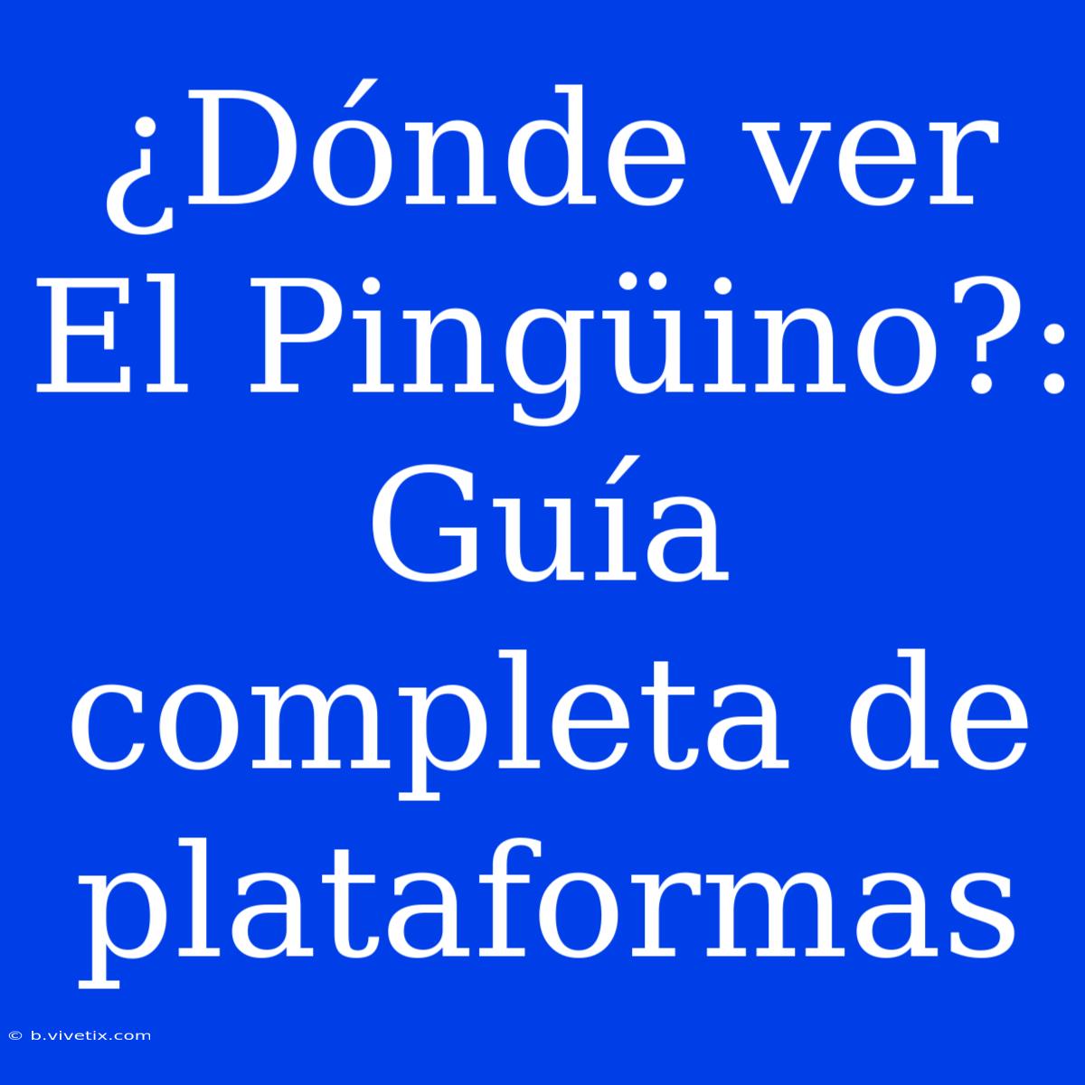 ¿Dónde Ver El Pingüino?: Guía Completa De Plataformas