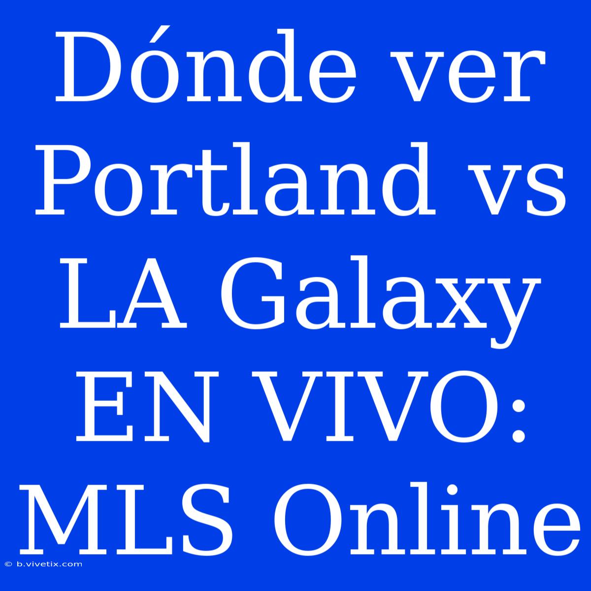 Dónde Ver Portland Vs LA Galaxy EN VIVO: MLS Online