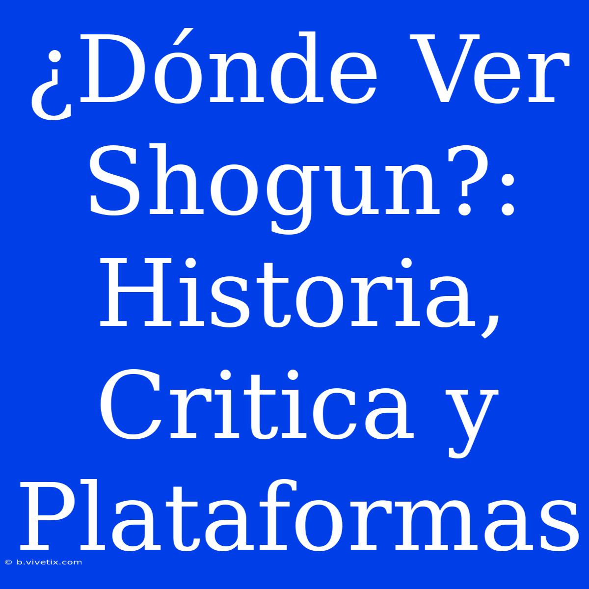 ¿Dónde Ver Shogun?: Historia, Critica Y Plataformas