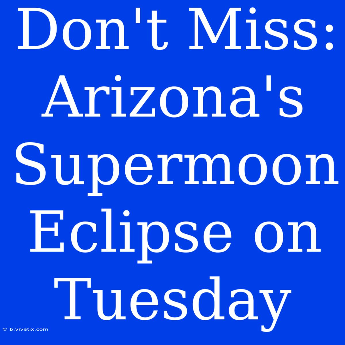 Don't Miss: Arizona's Supermoon Eclipse On Tuesday 