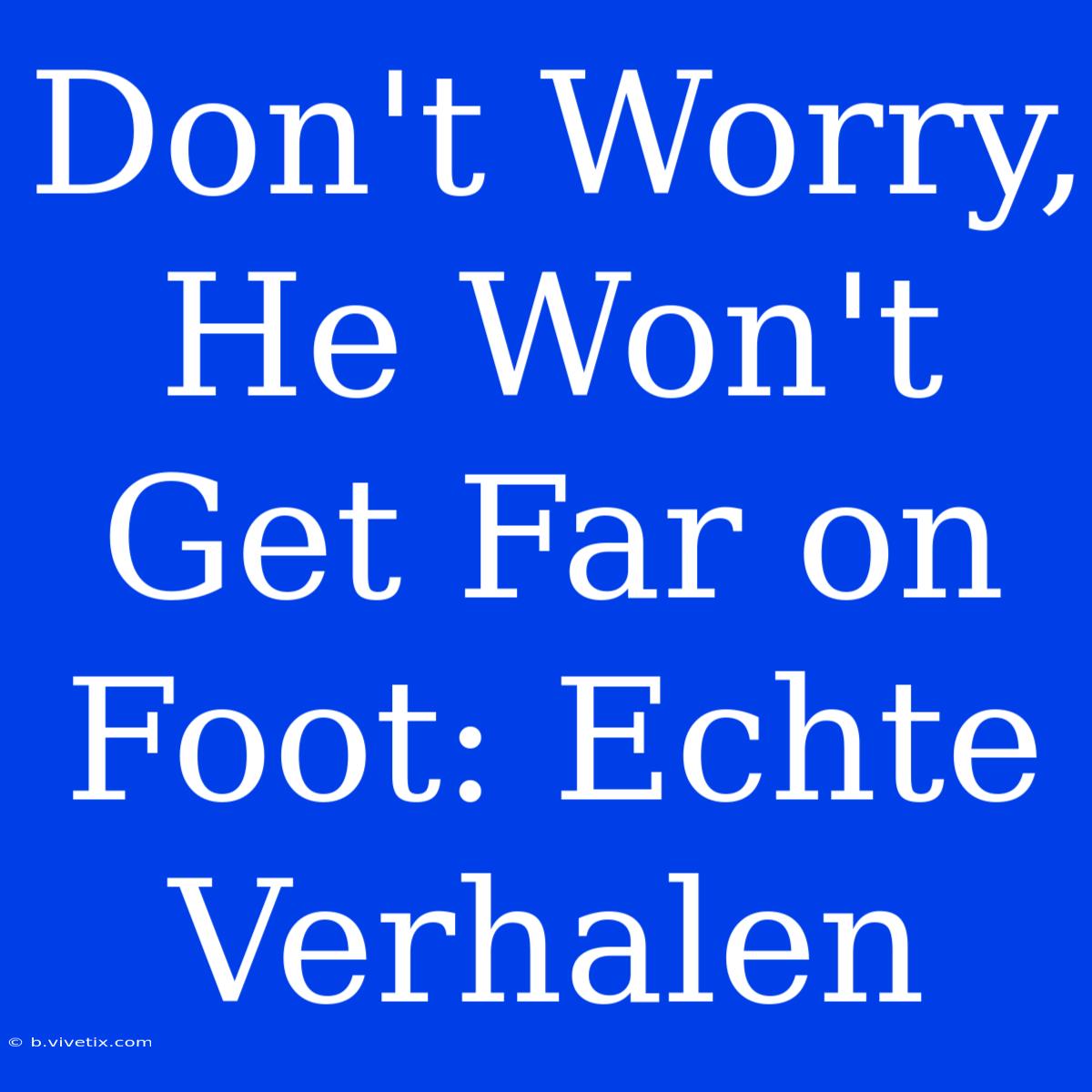 Don't Worry, He Won't Get Far On Foot: Echte Verhalen 