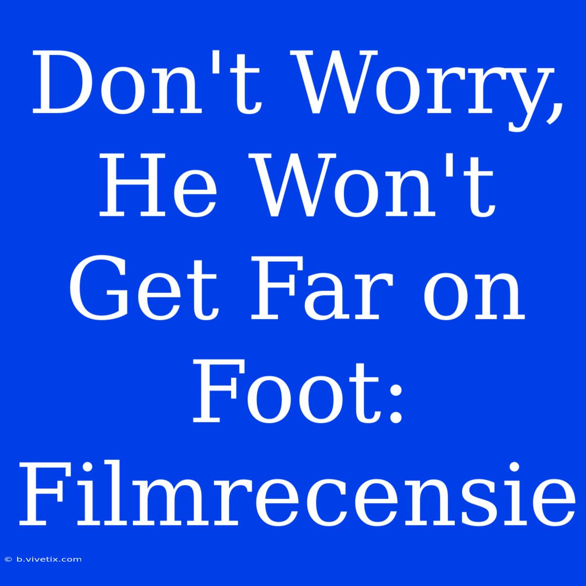 Don't Worry, He Won't Get Far On Foot: Filmrecensie