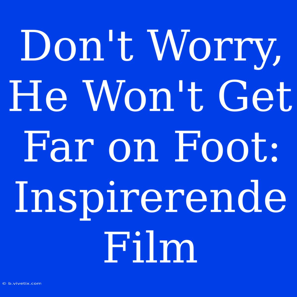 Don't Worry, He Won't Get Far On Foot: Inspirerende Film