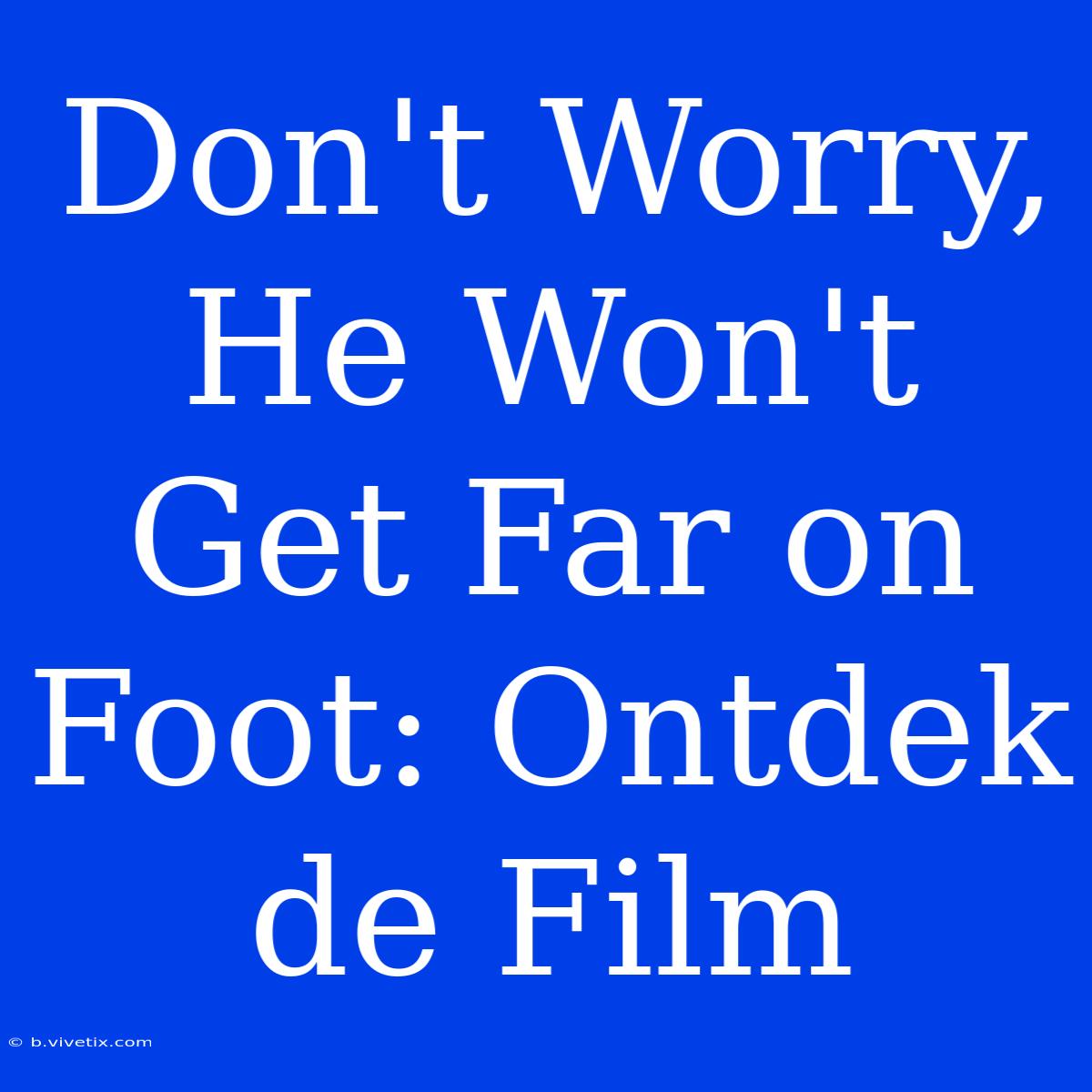 Don't Worry, He Won't Get Far On Foot: Ontdek De Film