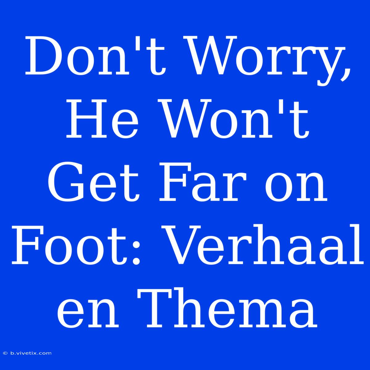 Don't Worry, He Won't Get Far On Foot: Verhaal En Thema