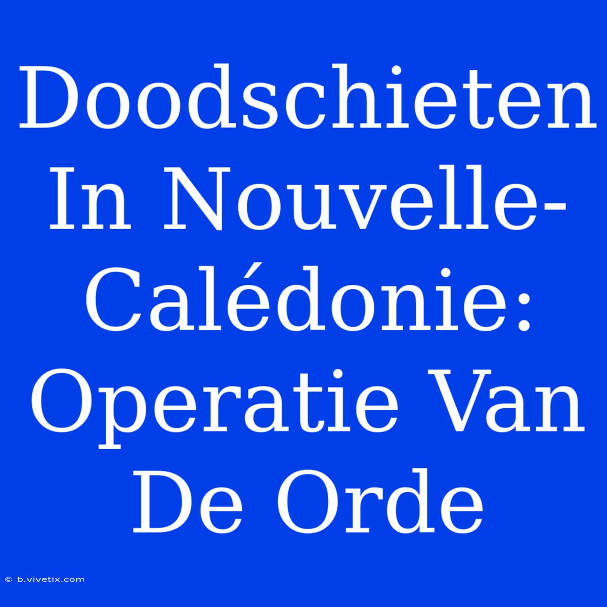 Doodschieten In Nouvelle-Calédonie: Operatie Van De Orde