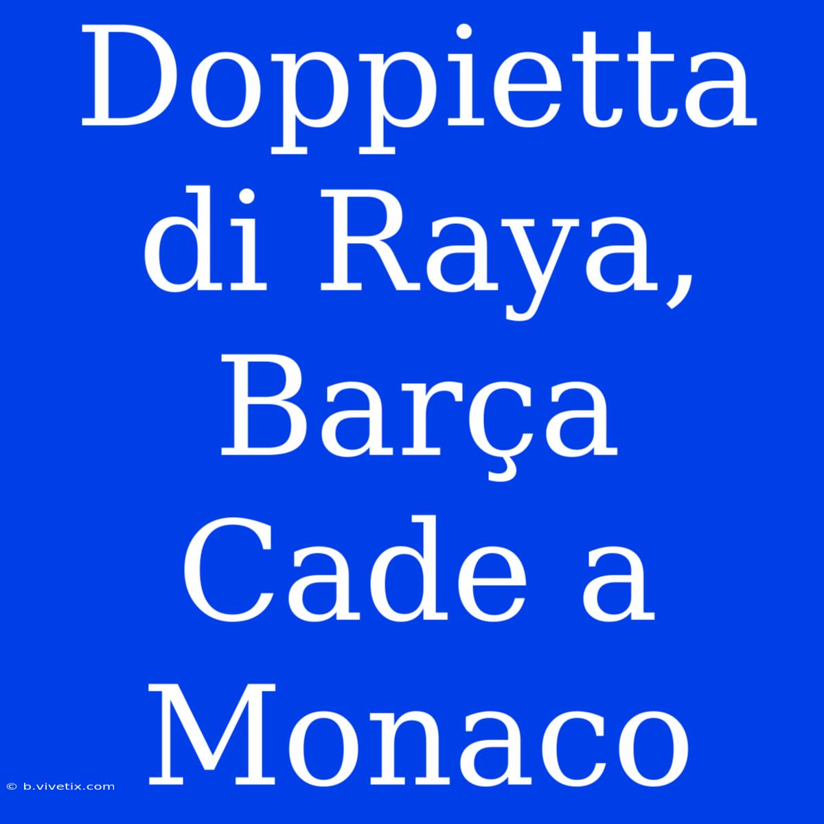 Doppietta Di Raya, Barça Cade A Monaco