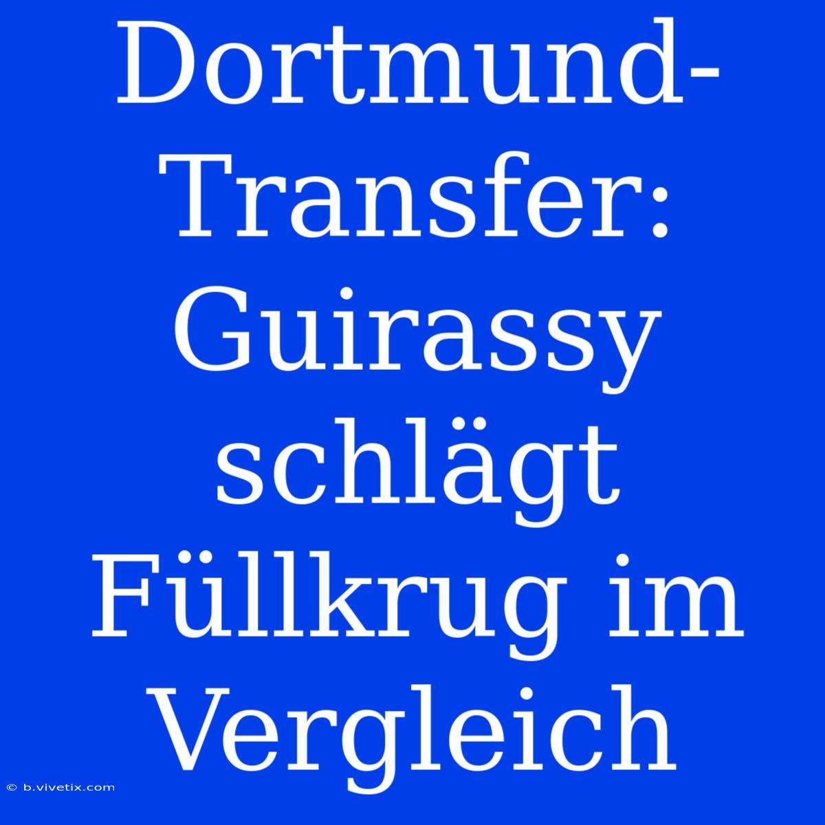 Dortmund-Transfer: Guirassy Schlägt Füllkrug Im Vergleich