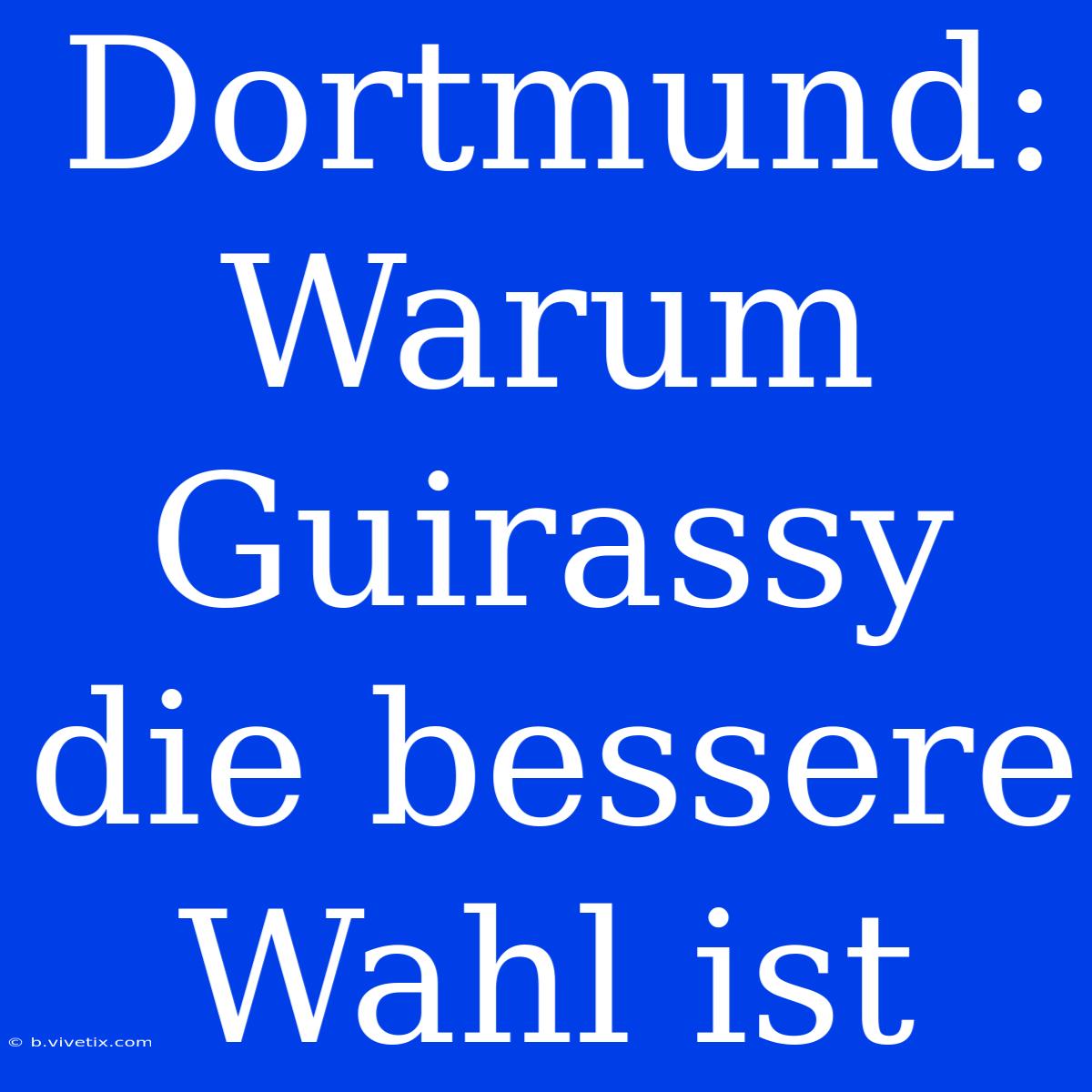 Dortmund: Warum Guirassy Die Bessere Wahl Ist