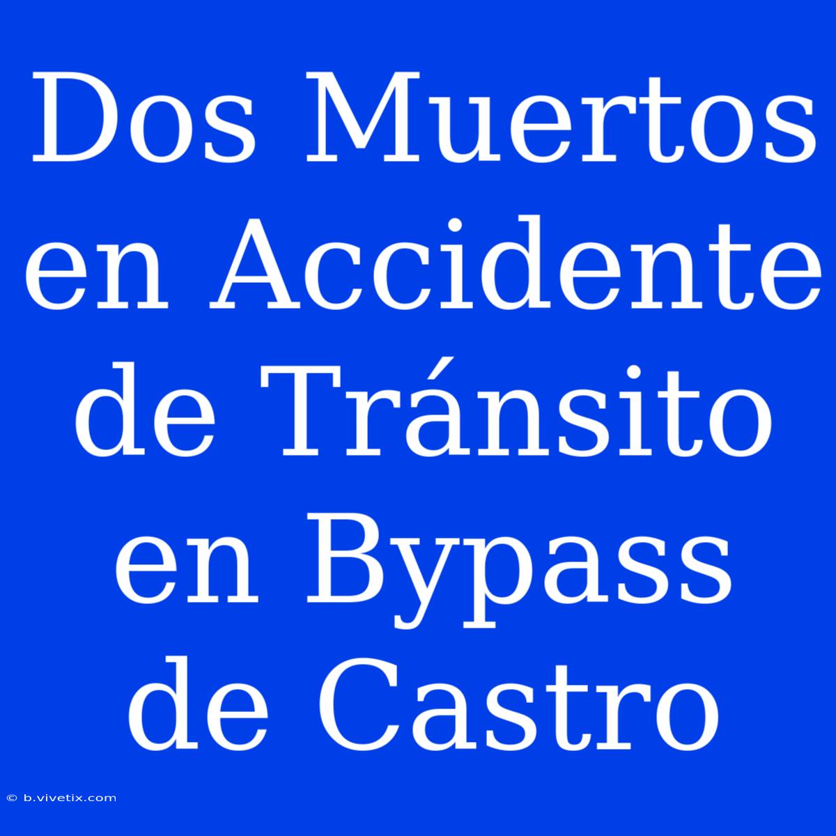 Dos Muertos En Accidente De Tránsito En Bypass De Castro