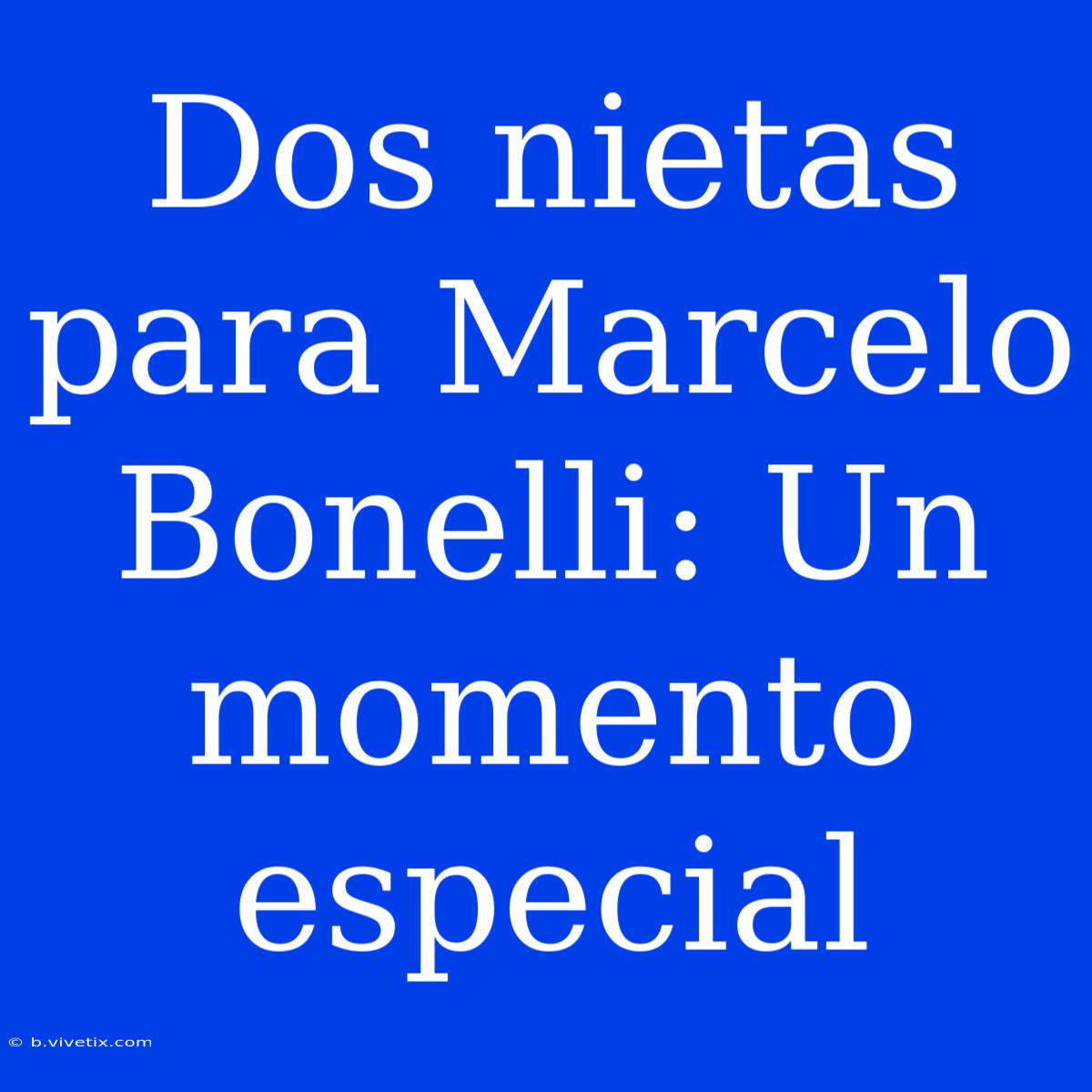 Dos Nietas Para Marcelo Bonelli: Un Momento Especial 