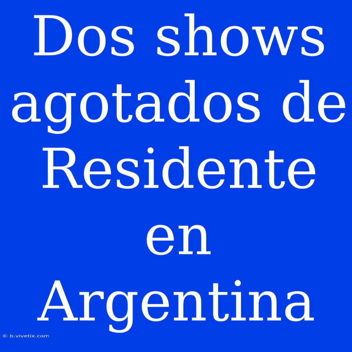 Dos Shows Agotados De Residente En Argentina