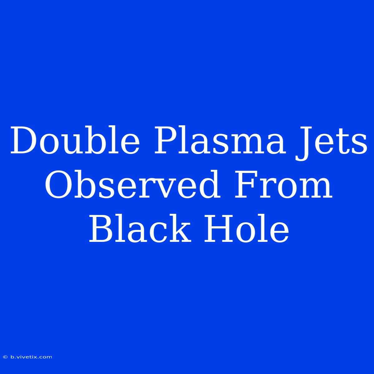 Double Plasma Jets Observed From Black Hole