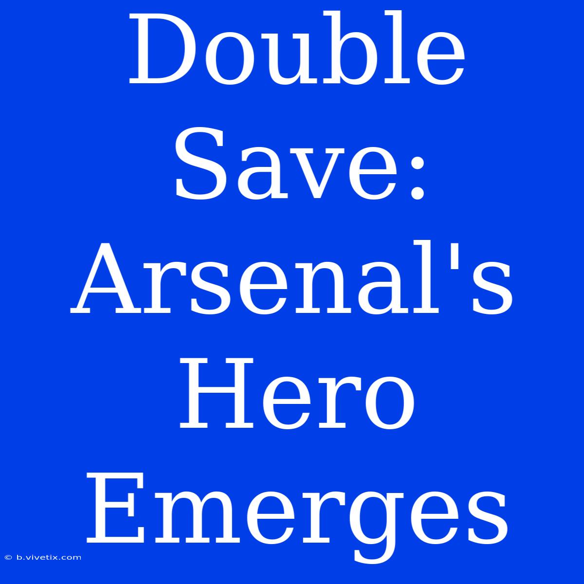 Double Save: Arsenal's Hero Emerges