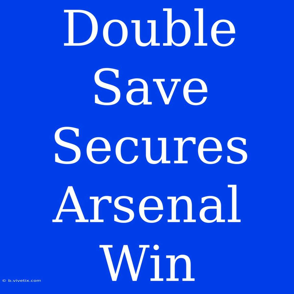 Double Save Secures Arsenal Win