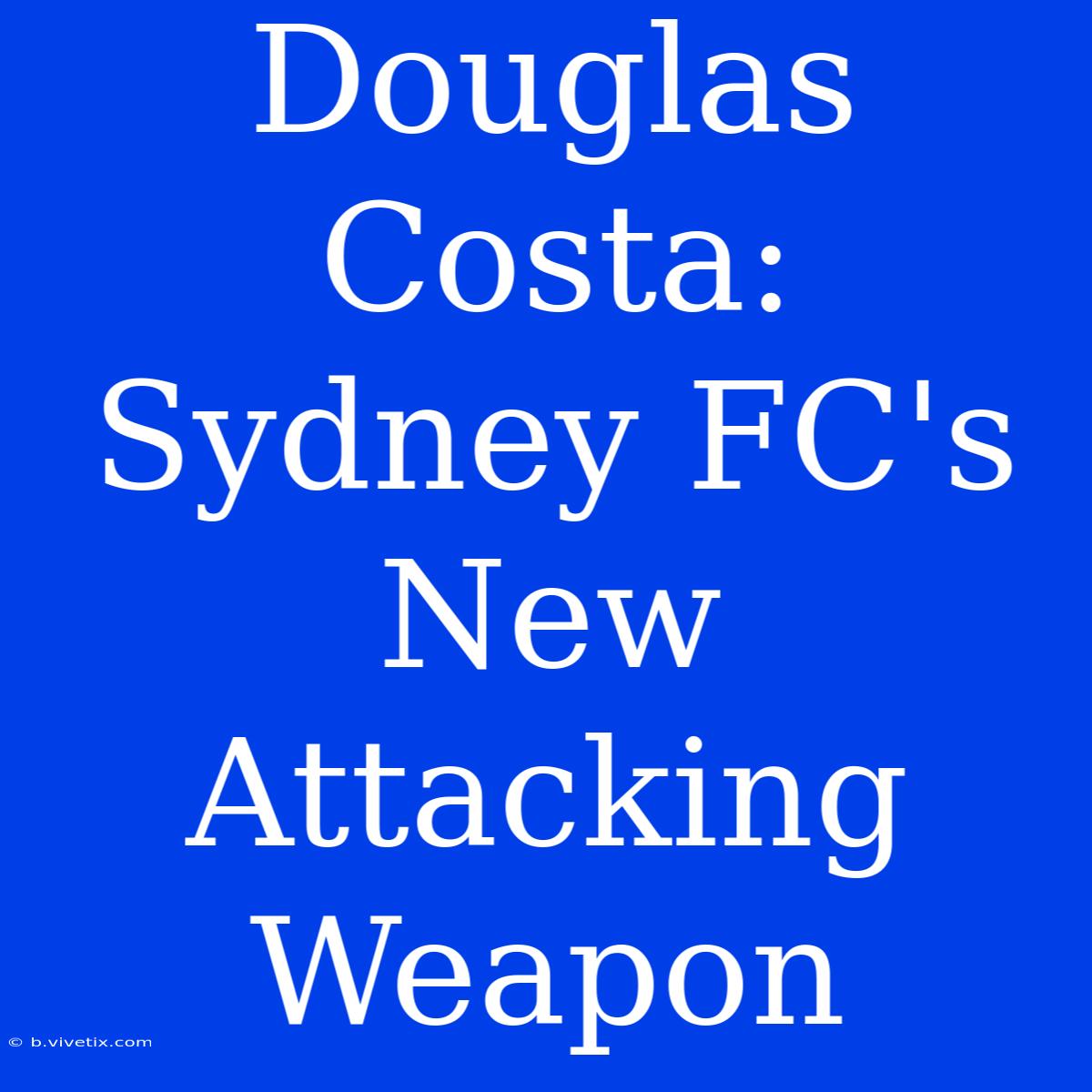 Douglas Costa: Sydney FC's New Attacking Weapon