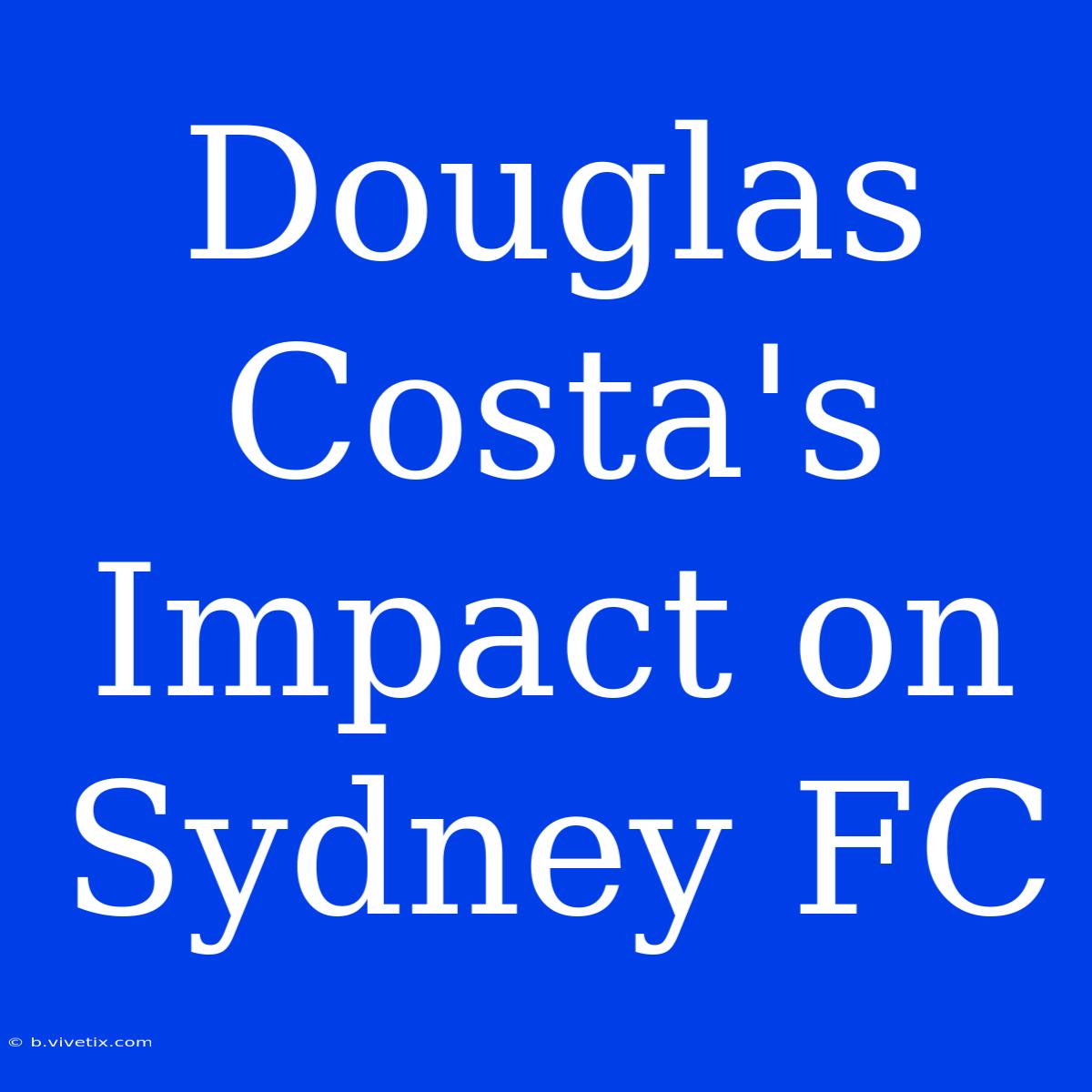 Douglas Costa's Impact On Sydney FC