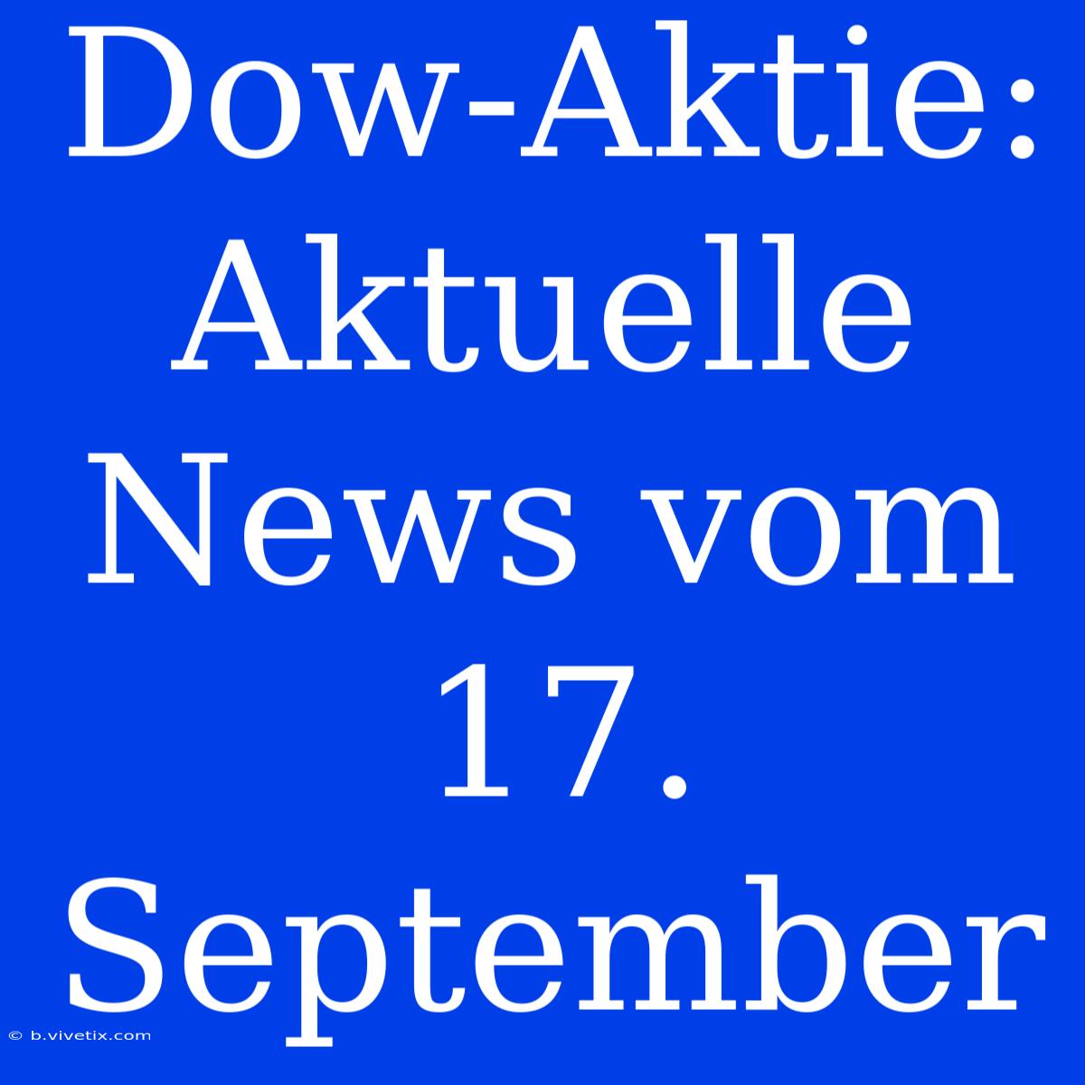 Dow-Aktie: Aktuelle News Vom 17. September