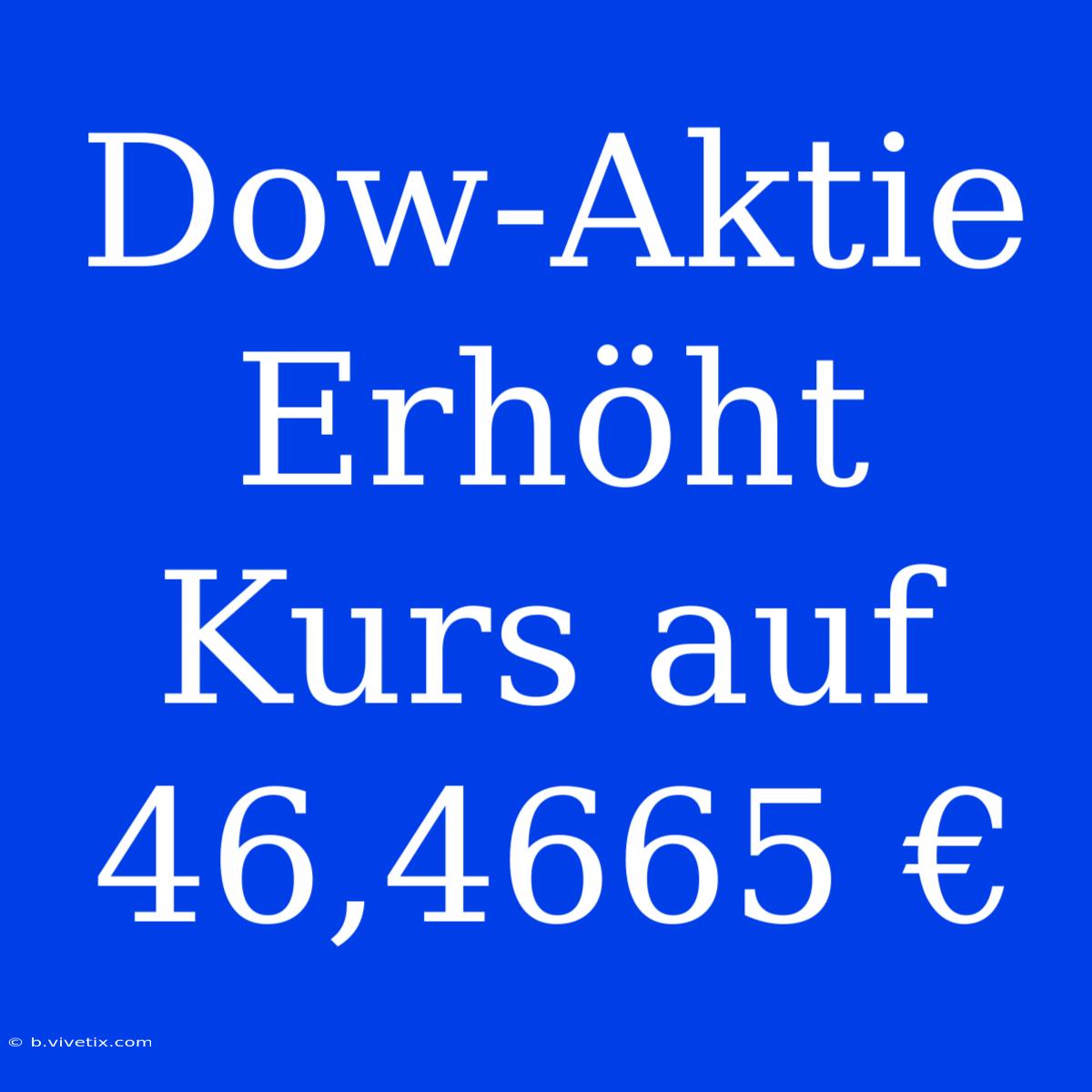 Dow-Aktie Erhöht Kurs Auf 46,4665 €