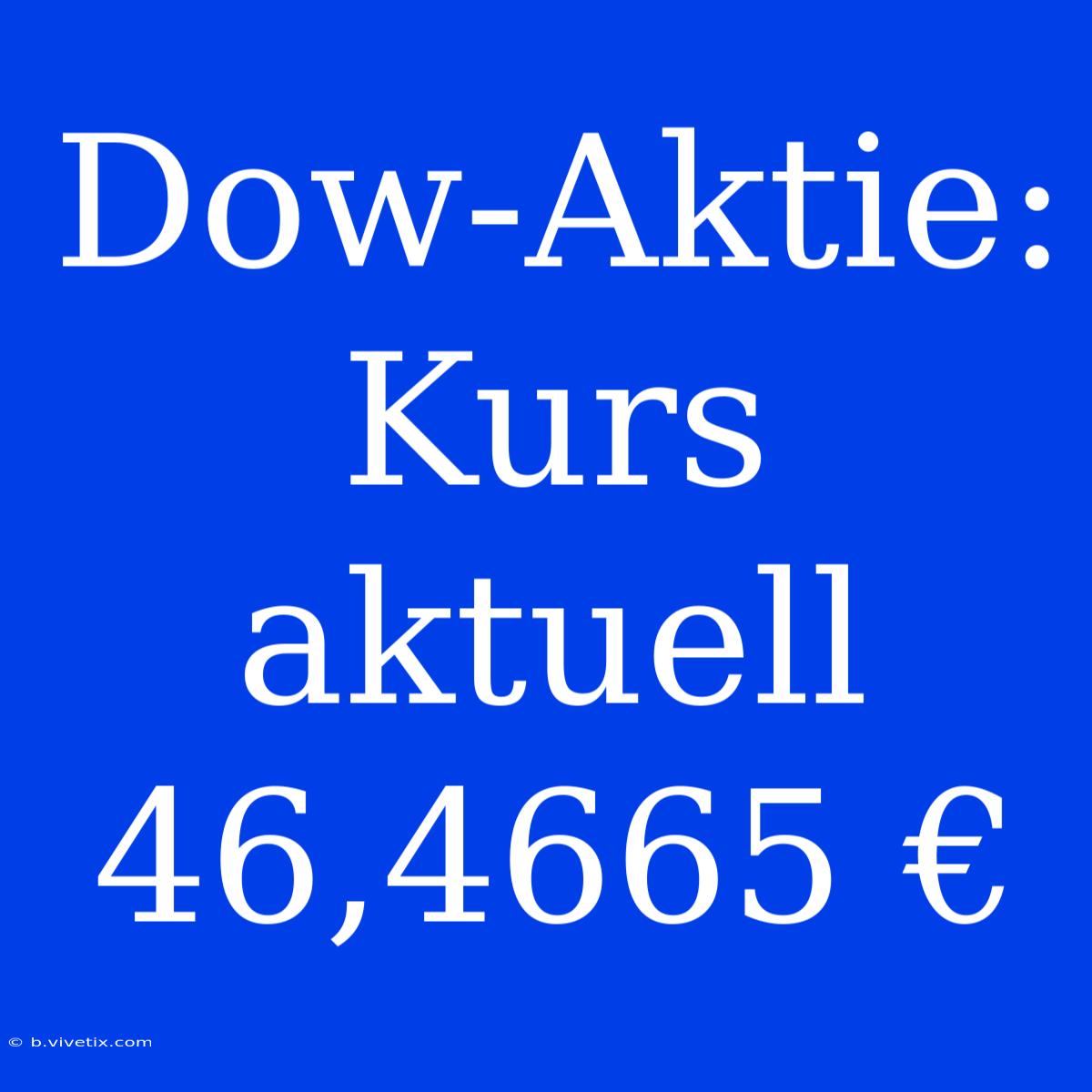 Dow-Aktie: Kurs Aktuell 46,4665 €