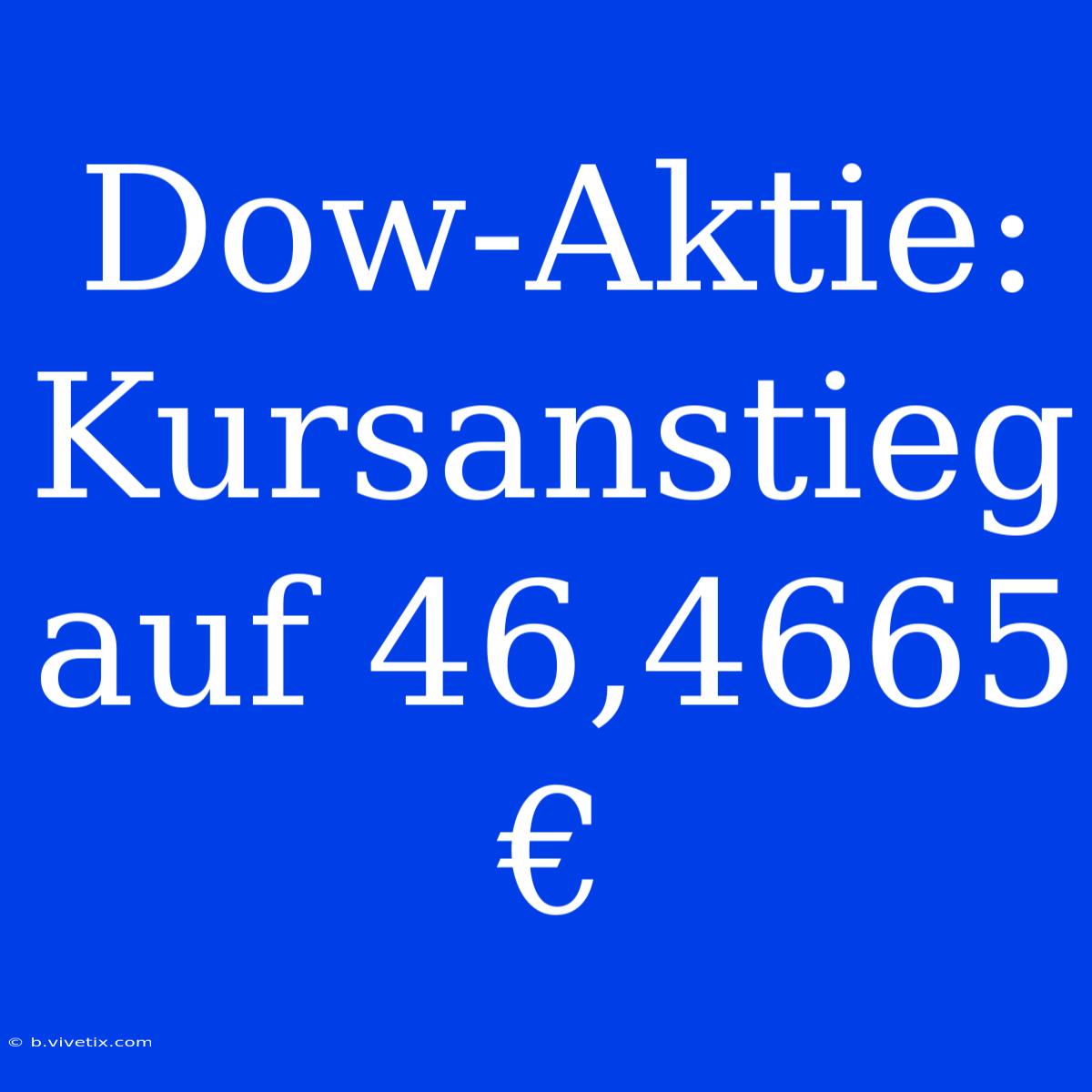 Dow-Aktie: Kursanstieg Auf 46,4665 €