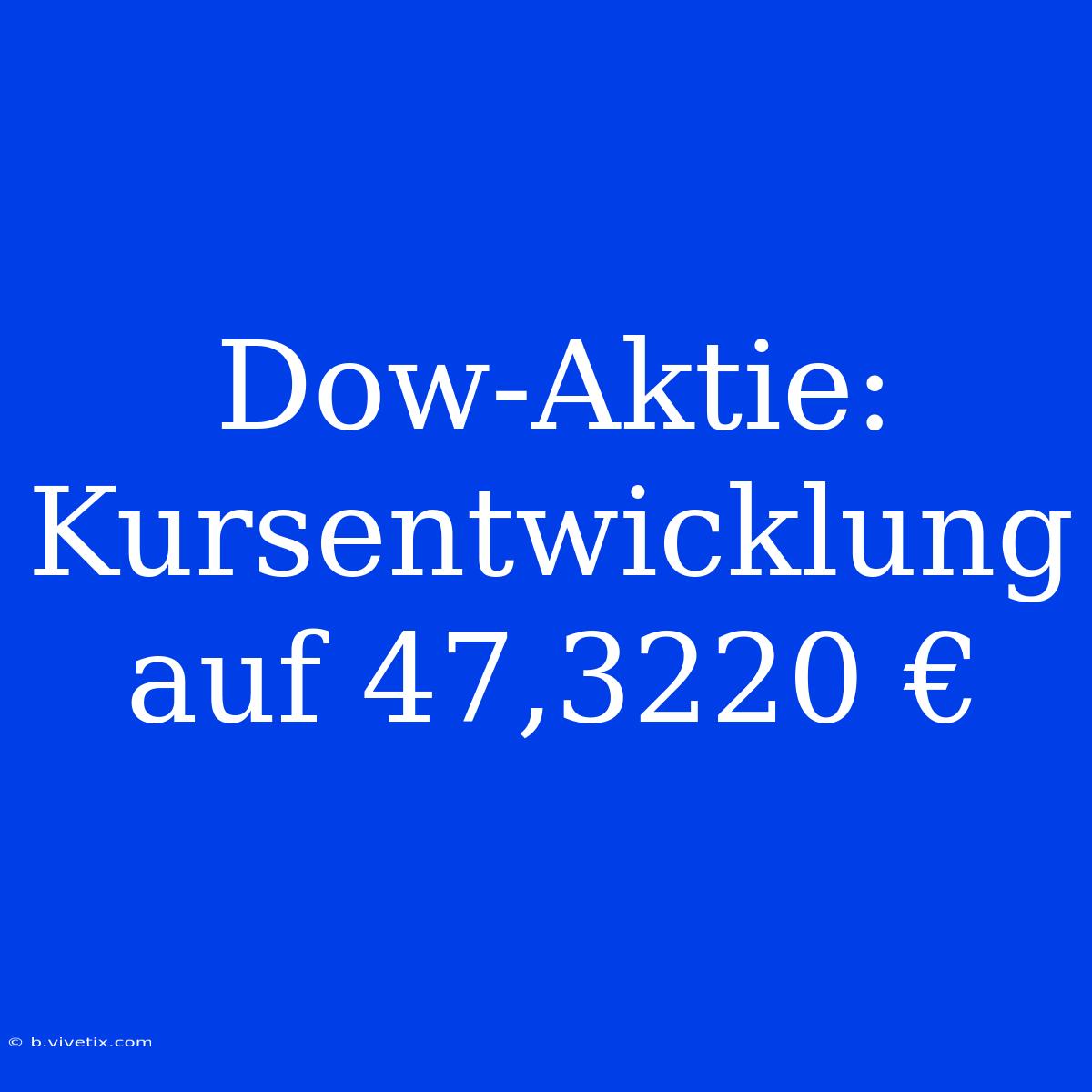 Dow-Aktie: Kursentwicklung Auf 47,3220 €