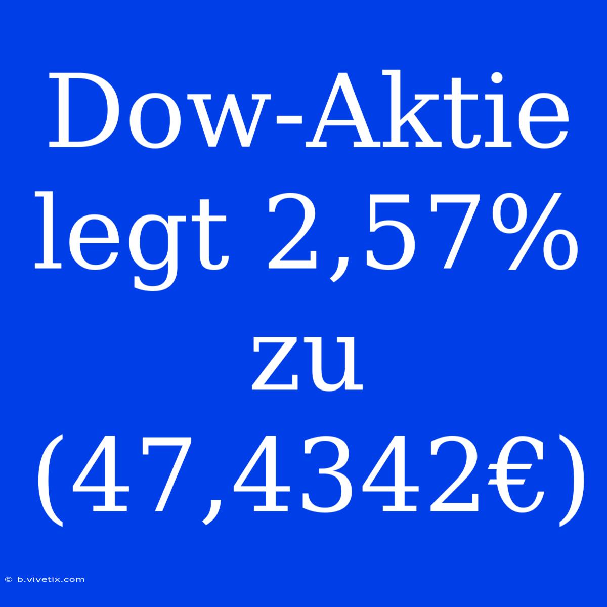 Dow-Aktie Legt 2,57% Zu (47,4342€)
