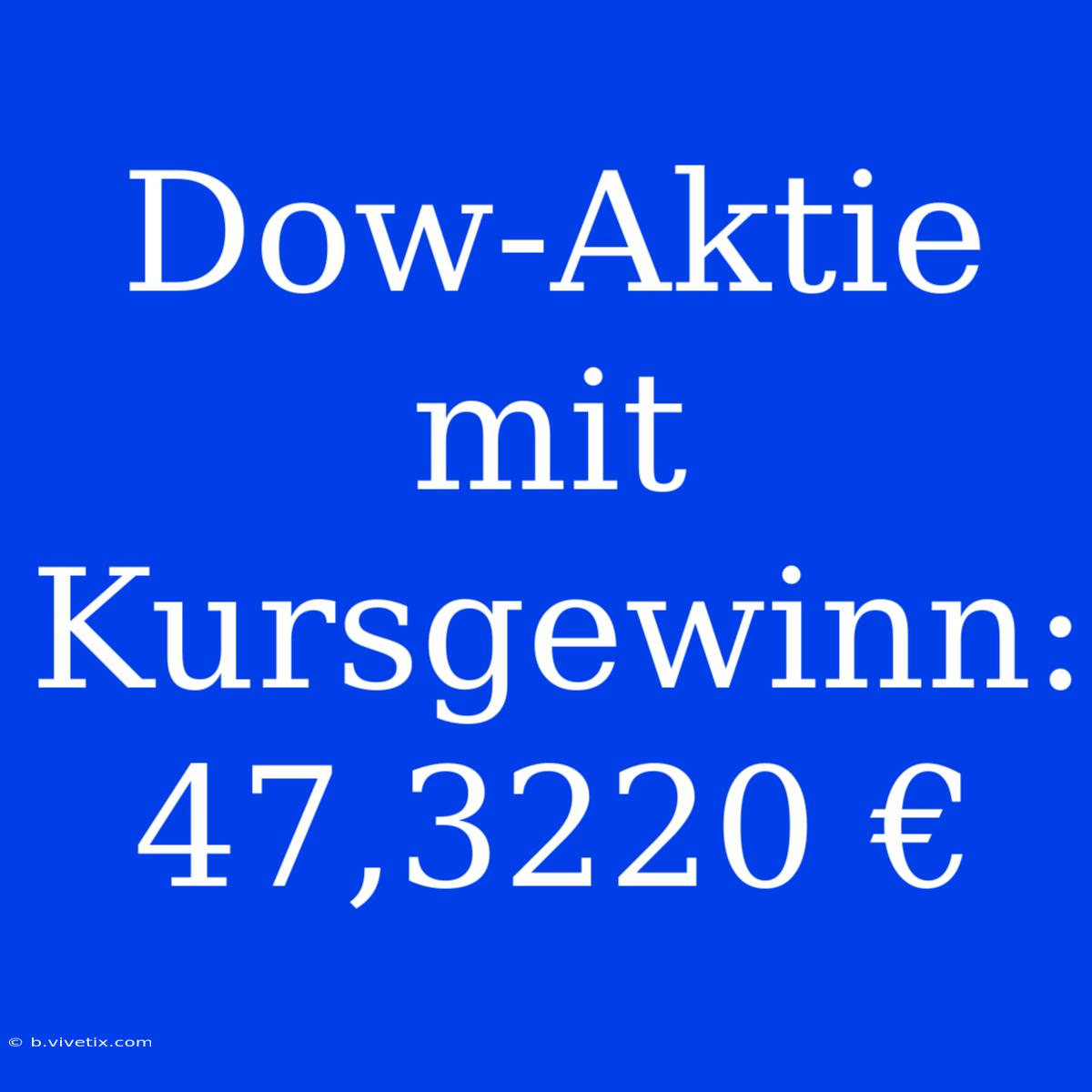 Dow-Aktie Mit Kursgewinn: 47,3220 €