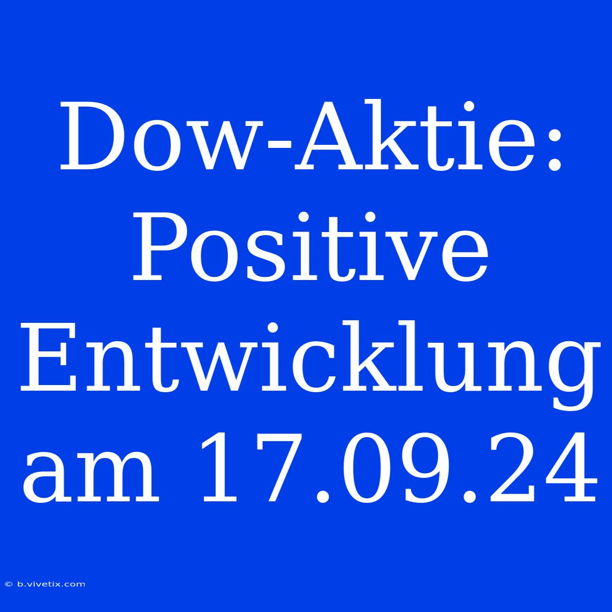 Dow-Aktie: Positive Entwicklung Am 17.09.24 