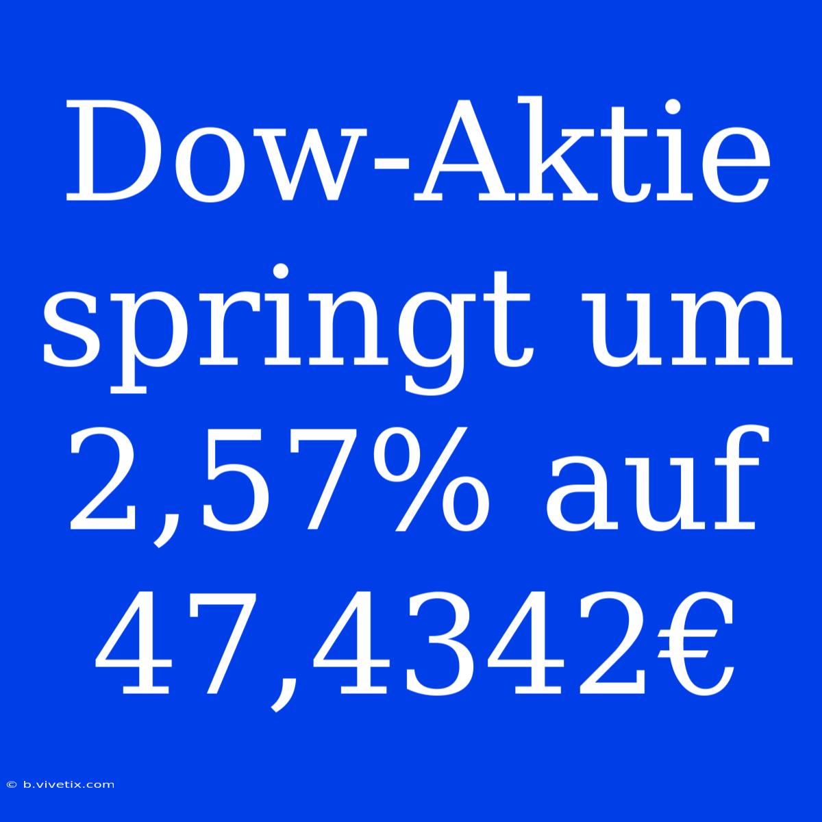 Dow-Aktie Springt Um 2,57% Auf 47,4342€
