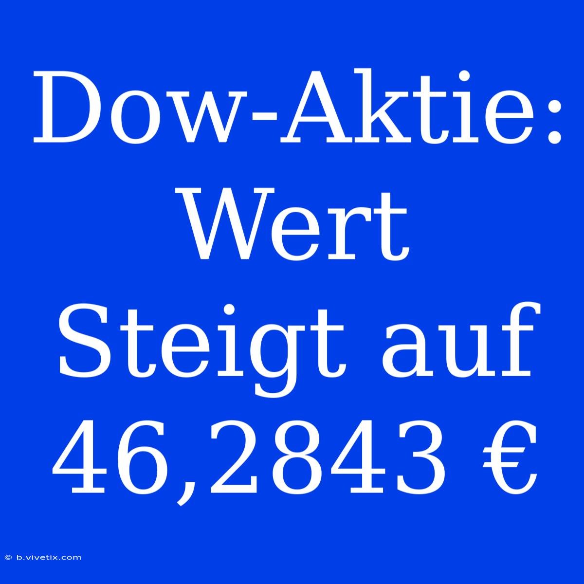 Dow-Aktie: Wert Steigt Auf 46,2843 €