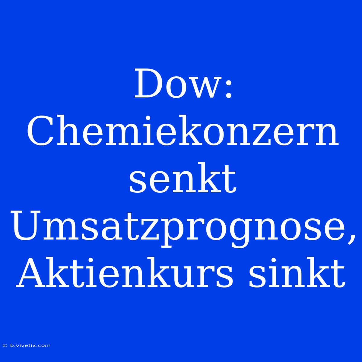 Dow: Chemiekonzern Senkt Umsatzprognose, Aktienkurs Sinkt