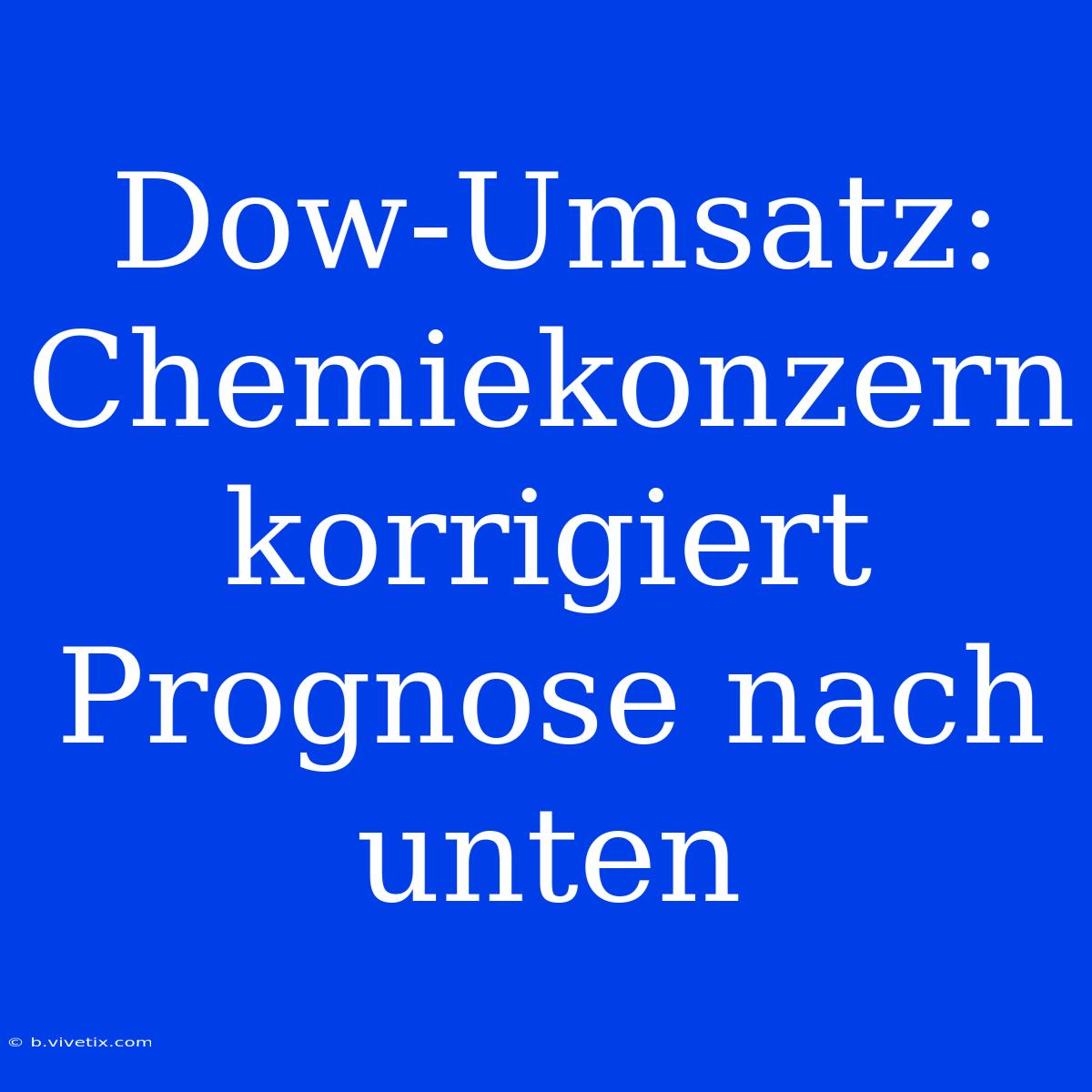 Dow-Umsatz: Chemiekonzern Korrigiert Prognose Nach Unten 