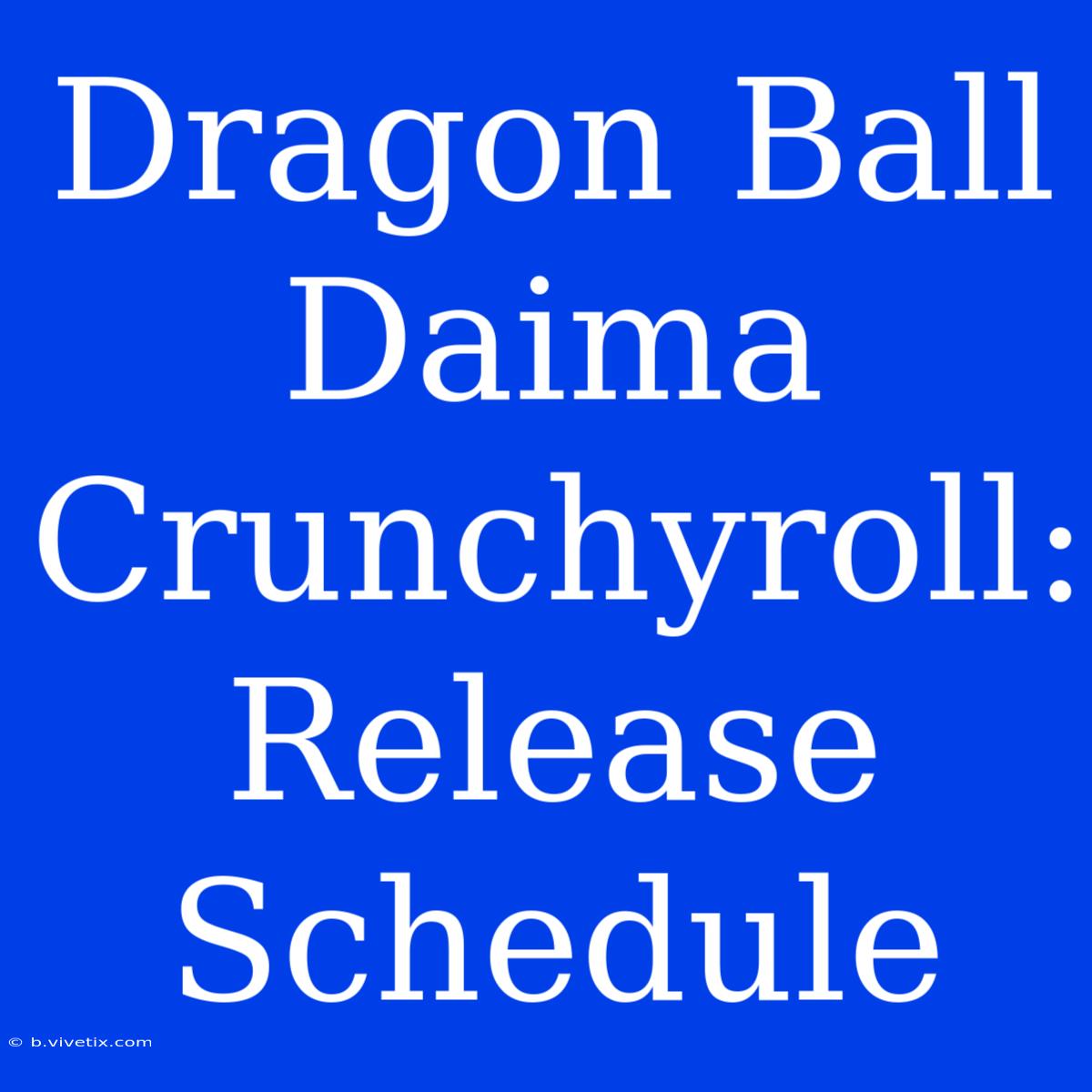 Dragon Ball Daima Crunchyroll: Release Schedule