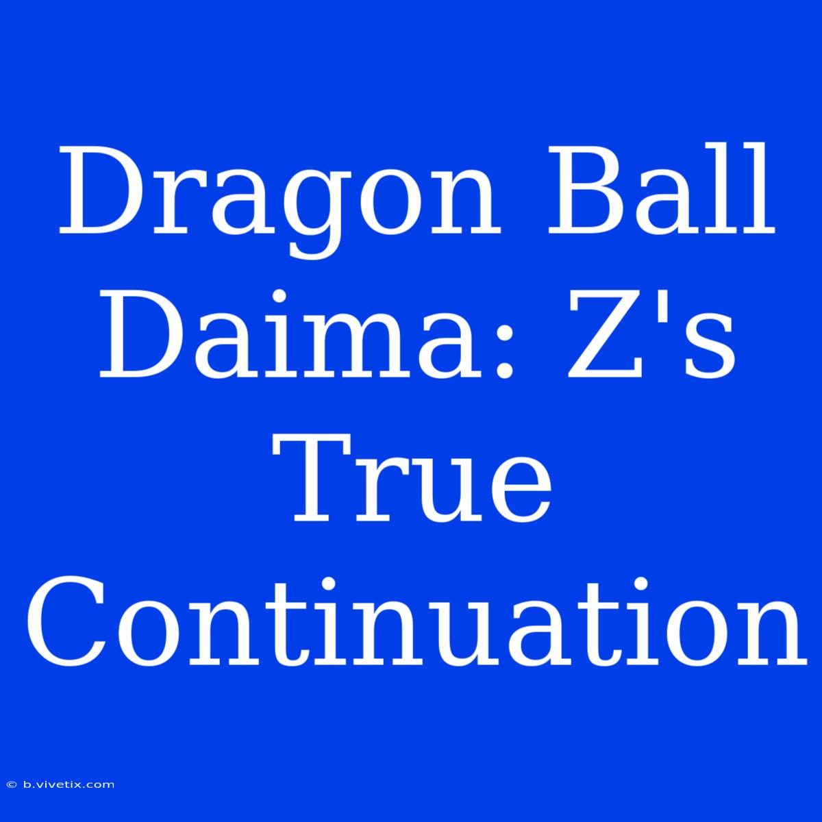 Dragon Ball Daima: Z's True Continuation